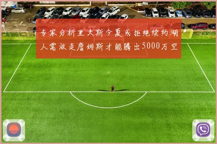 专家分析里夫斯今夏或拒绝续约湖人需放走詹姆斯才能腾出5000万空间