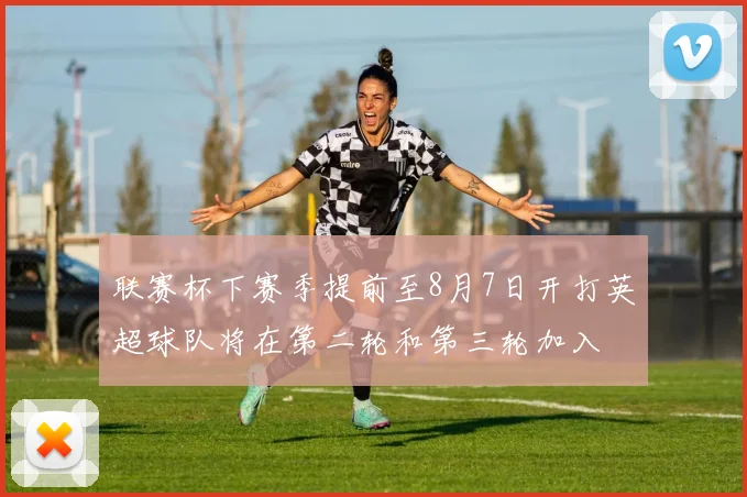 联赛杯下赛季提前至8月7日开打英超球队将在第二轮和第三轮加入