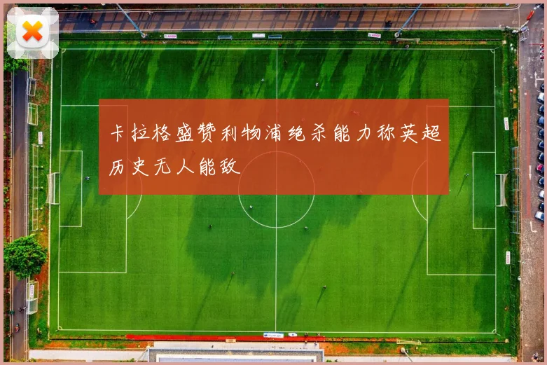 卡拉格盛赞利物浦绝杀能力称英超历史无人能敌