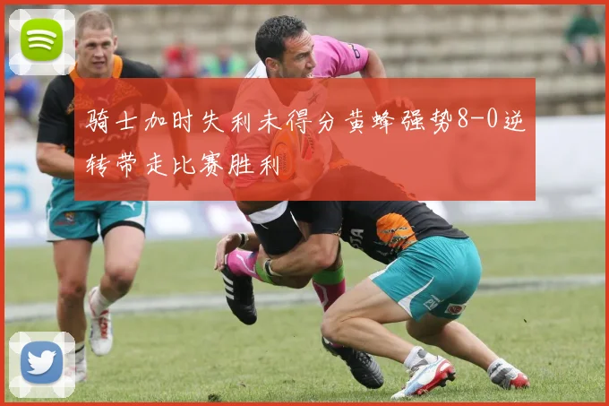 骑士加时失利未得分黄蜂强势8-0逆转带走比赛胜利