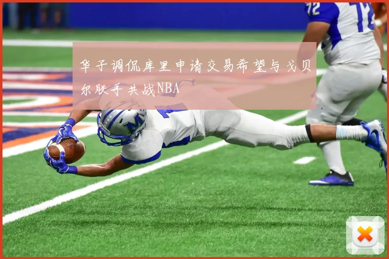 华子调侃库里申请交易希望与戈贝尔联手共战NBA