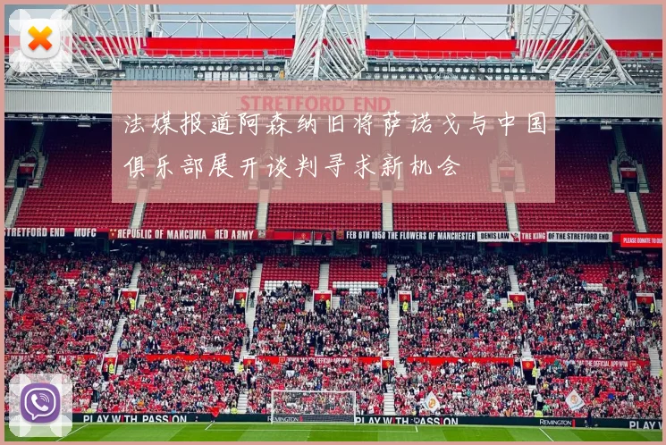 法媒报道阿森纳旧将萨诺戈与中国俱乐部展开谈判寻求新机会