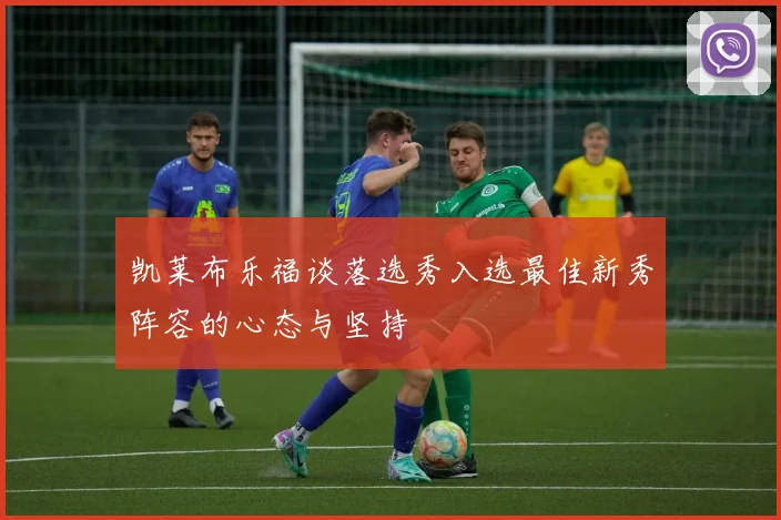 凯莱布乐福谈落选秀入选最佳新秀阵容的心态与坚持