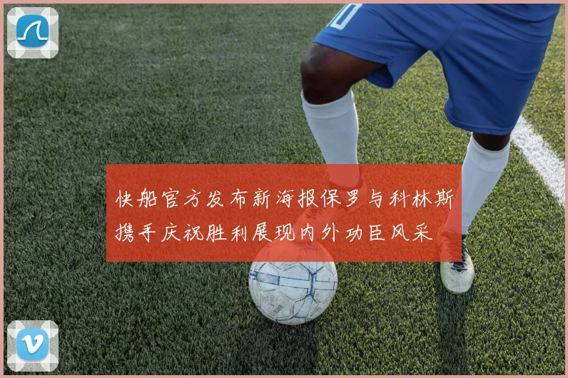 快船官方发布新海报保罗与科林斯携手庆祝胜利展现内外功臣风采